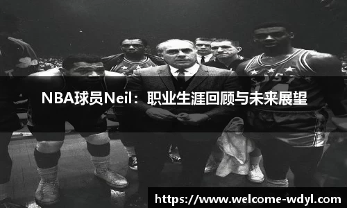 NBA球员Neil：职业生涯回顾与未来展望