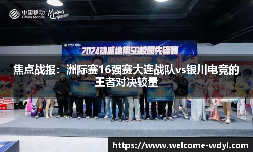 焦点战报：洲际赛16强赛大连战队vs银川电竞的王者对决较量